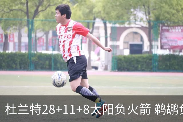 杜兰特28+11+8太阳负火箭 鹈鹕负热火止4连胜